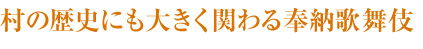 村の歴史にも大きく関わる奉納歌舞伎