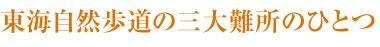 東海自然歩道の三大難所のひとつ